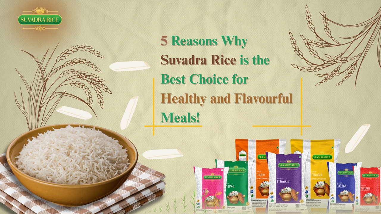 5 Reasons Why Suvadra Rice is the Best Choice for Healthy and Flavourful Meals